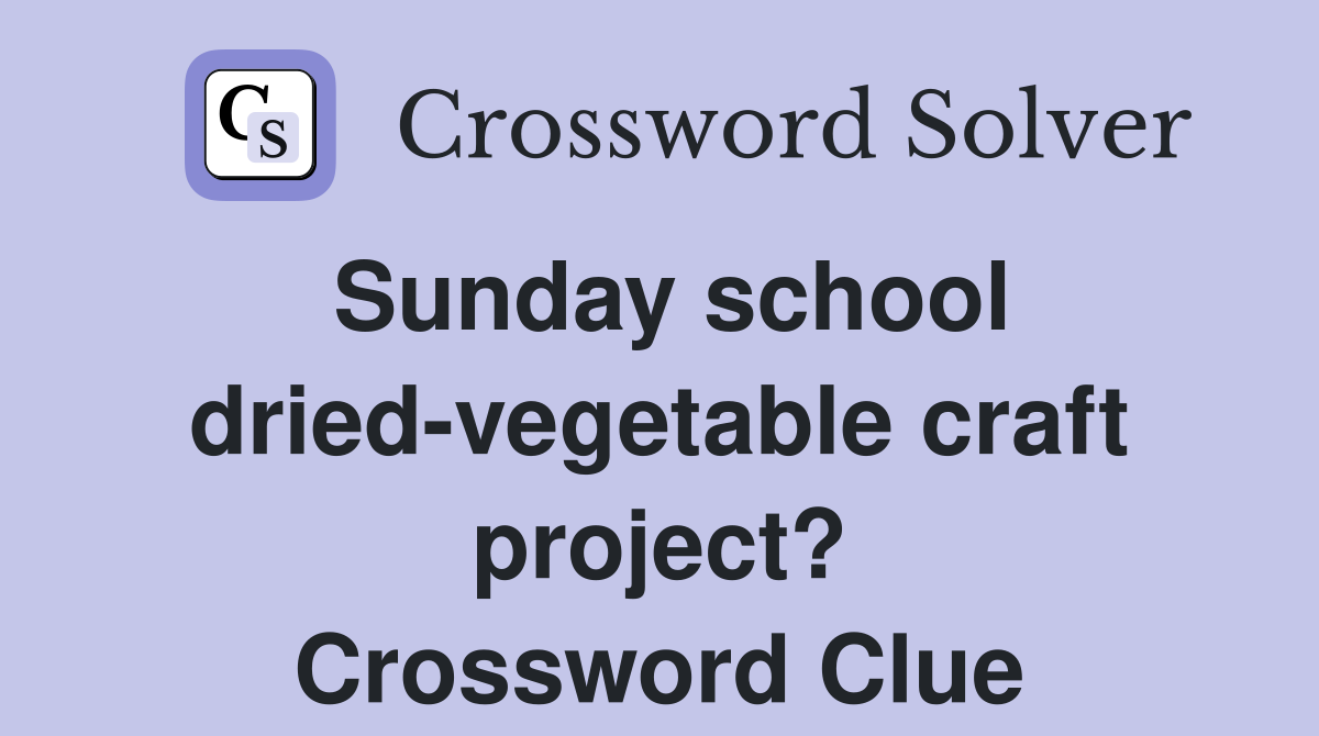 Sunday school dried-vegetable craft project? Crossword Clue