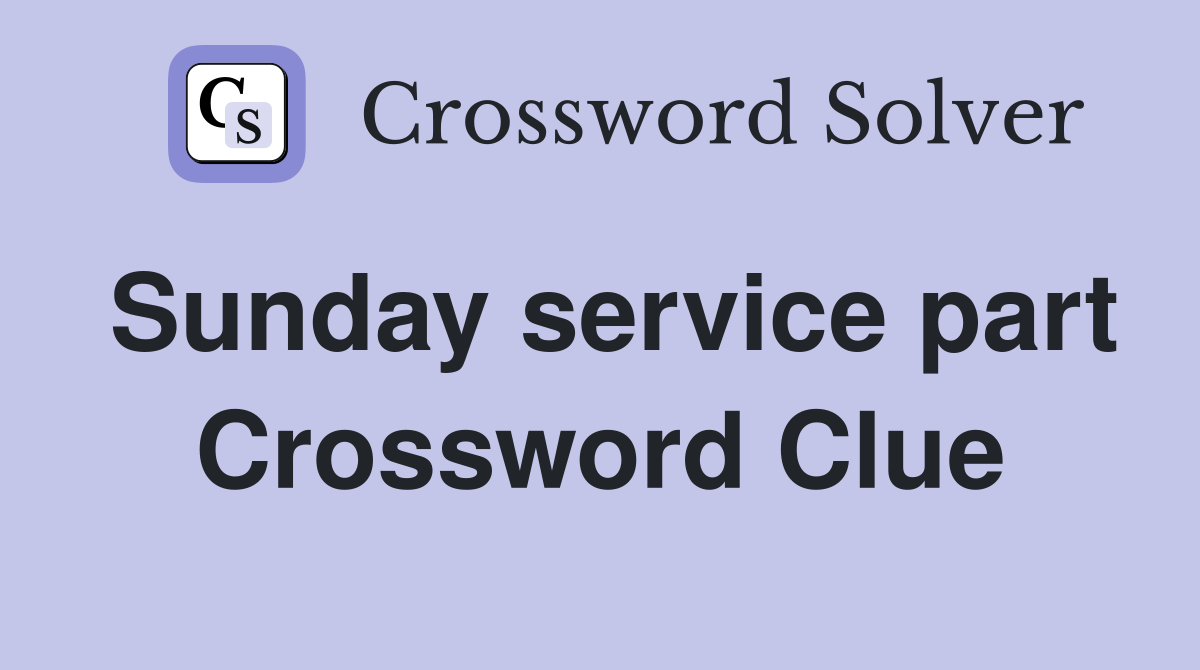 Sunday service part Crossword Clue