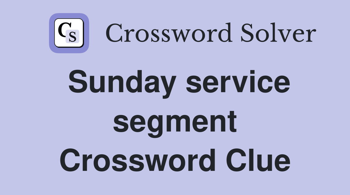 Sunday service segment Crossword Clue