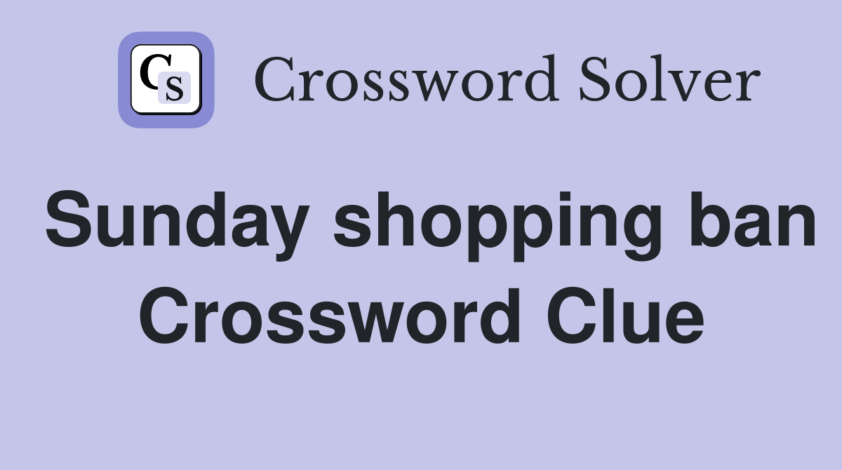 Sunday shopping ban Crossword Clue