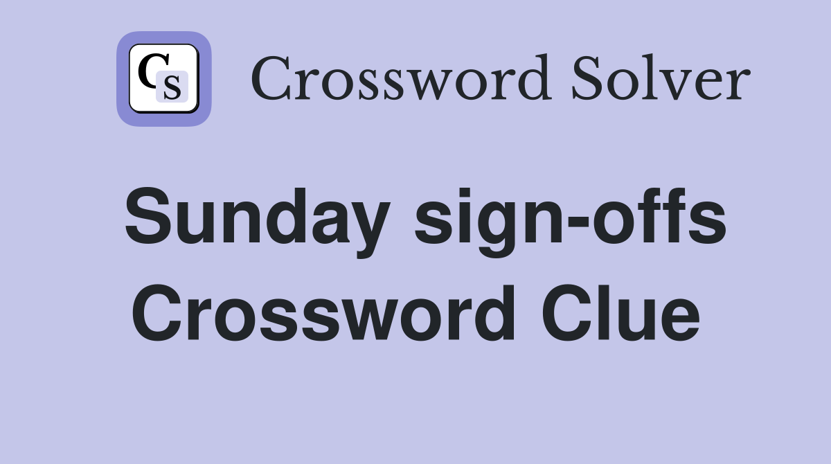Sunday sign-offs Crossword Clue