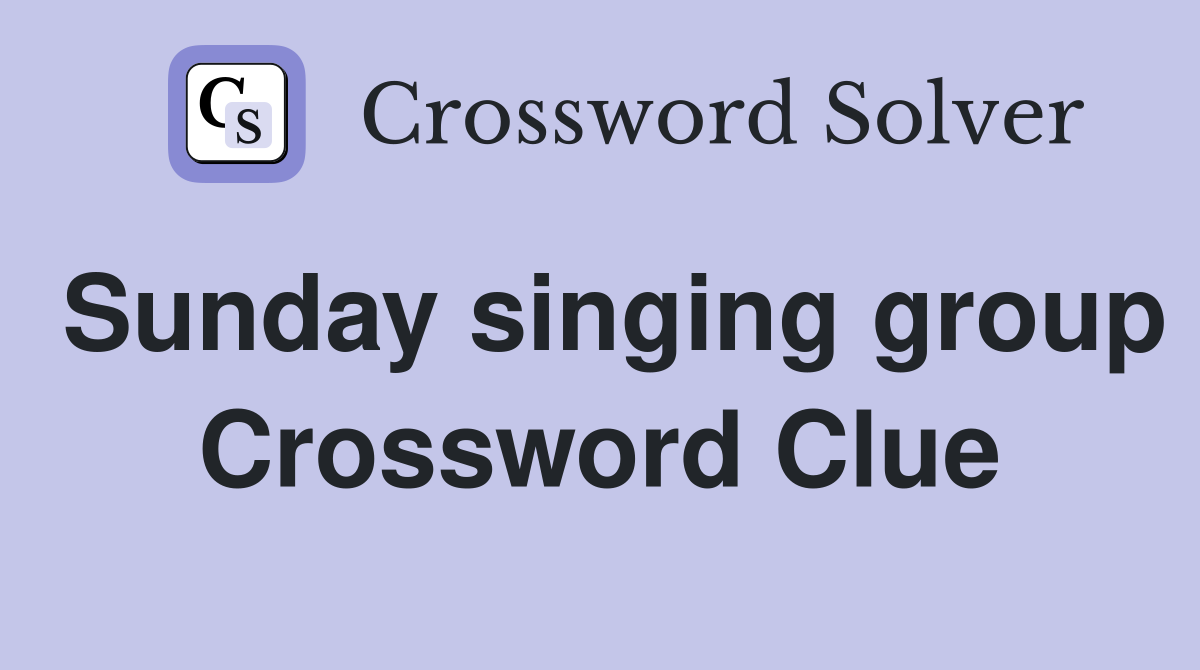 Sunday singing group Crossword Clue