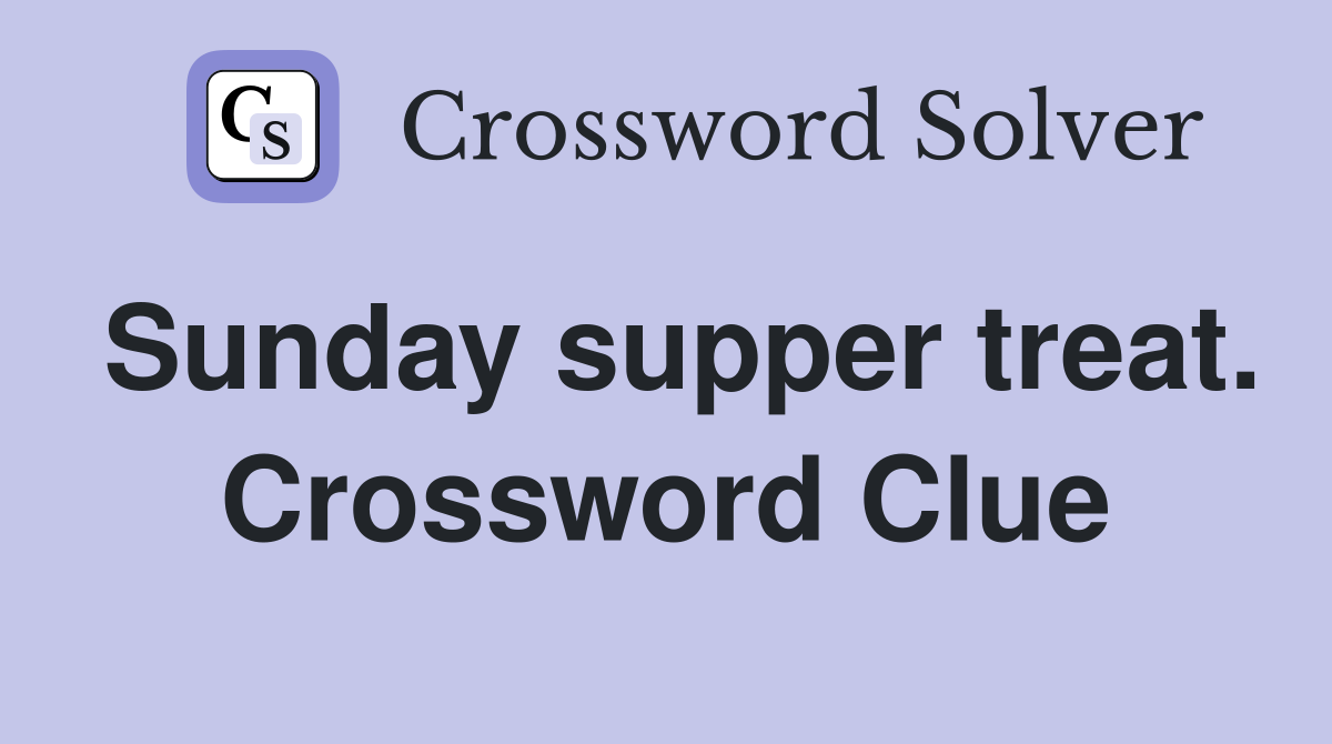 Sunday supper treat. Crossword Clue