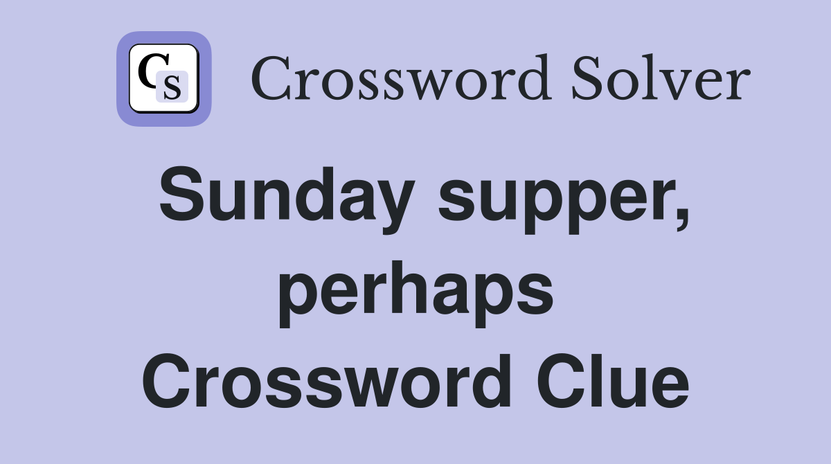 Sunday supper, perhaps Crossword Clue