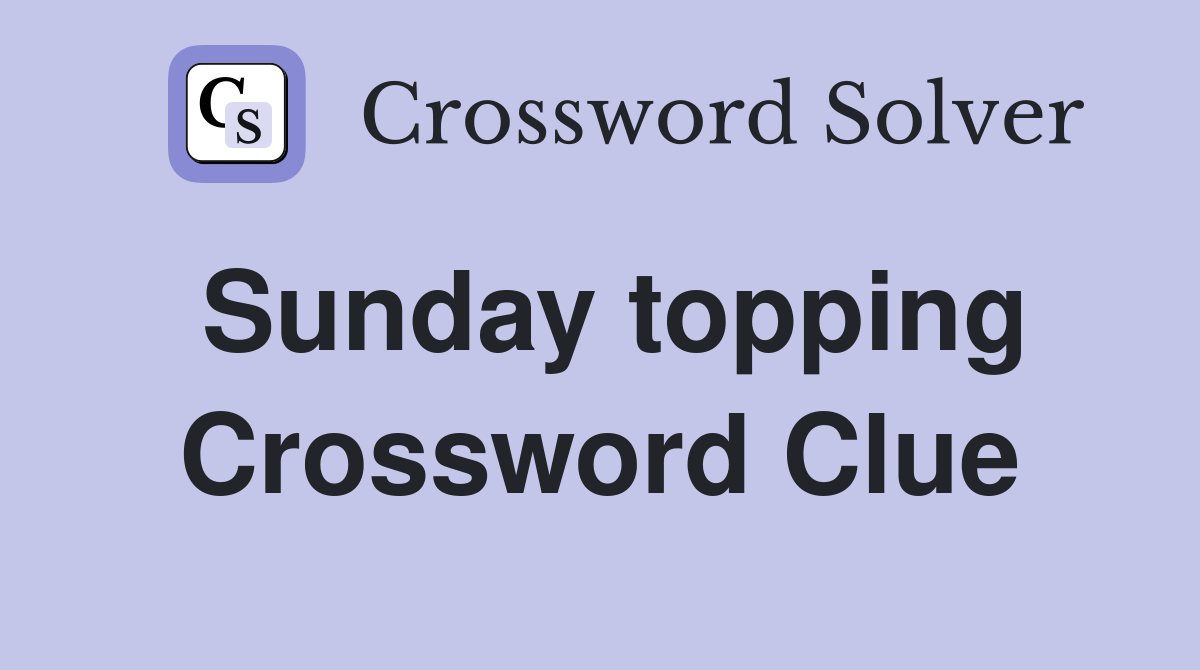 Sunday topping Crossword Clue