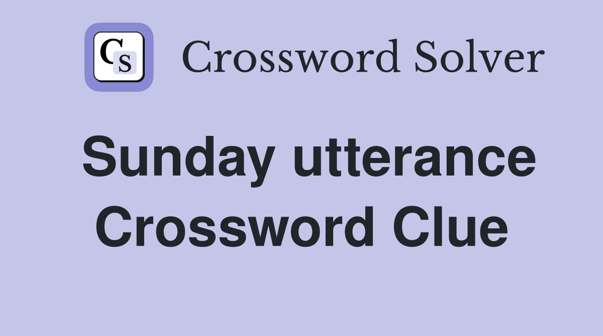 Sunday utterance Crossword Clue