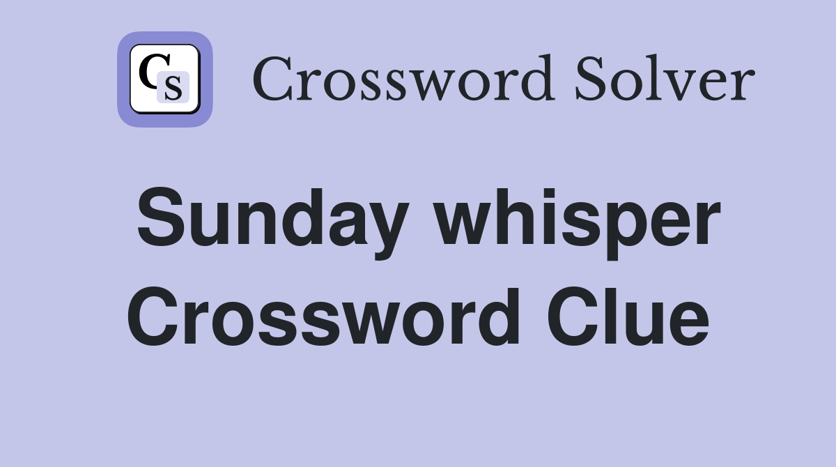 Sunday whisper Crossword Clue