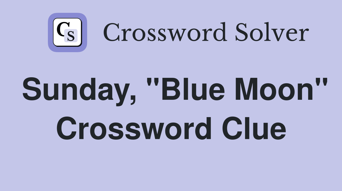 Sunday, "Blue Moon" Crossword Clue