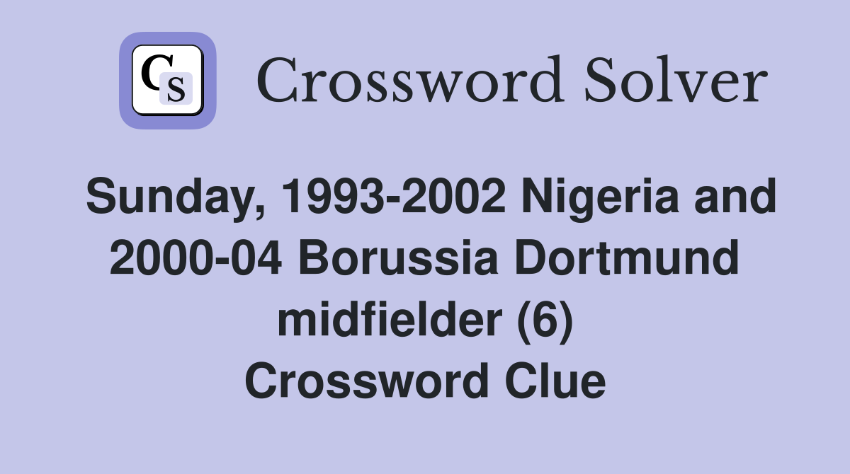 Sunday, 1993-2002 Nigeria and 2000-04 Borussia Dortmund midfielder (6) Crossword Clue