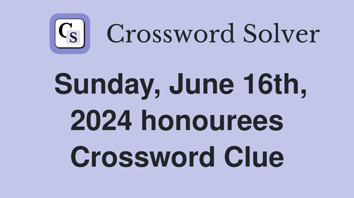 Sunday, June 16th, 2024 honourees Crossword Clue