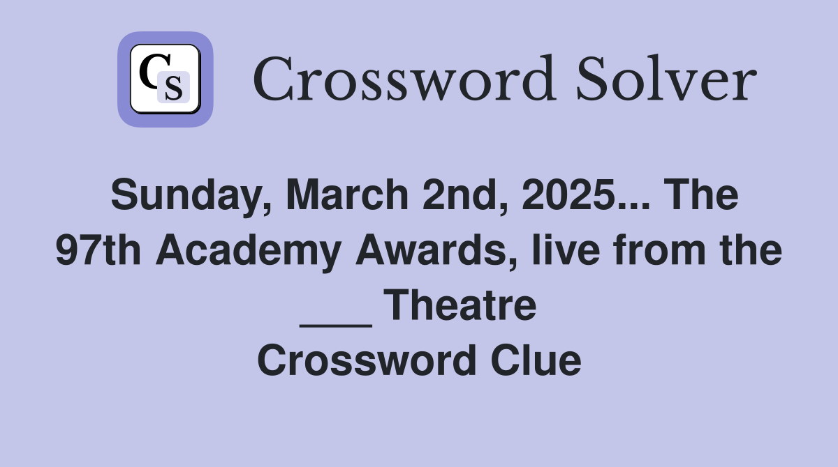 Sunday, March 2nd, 2025... The 97th Academy Awards, live from the ___ Theatre Crossword Clue