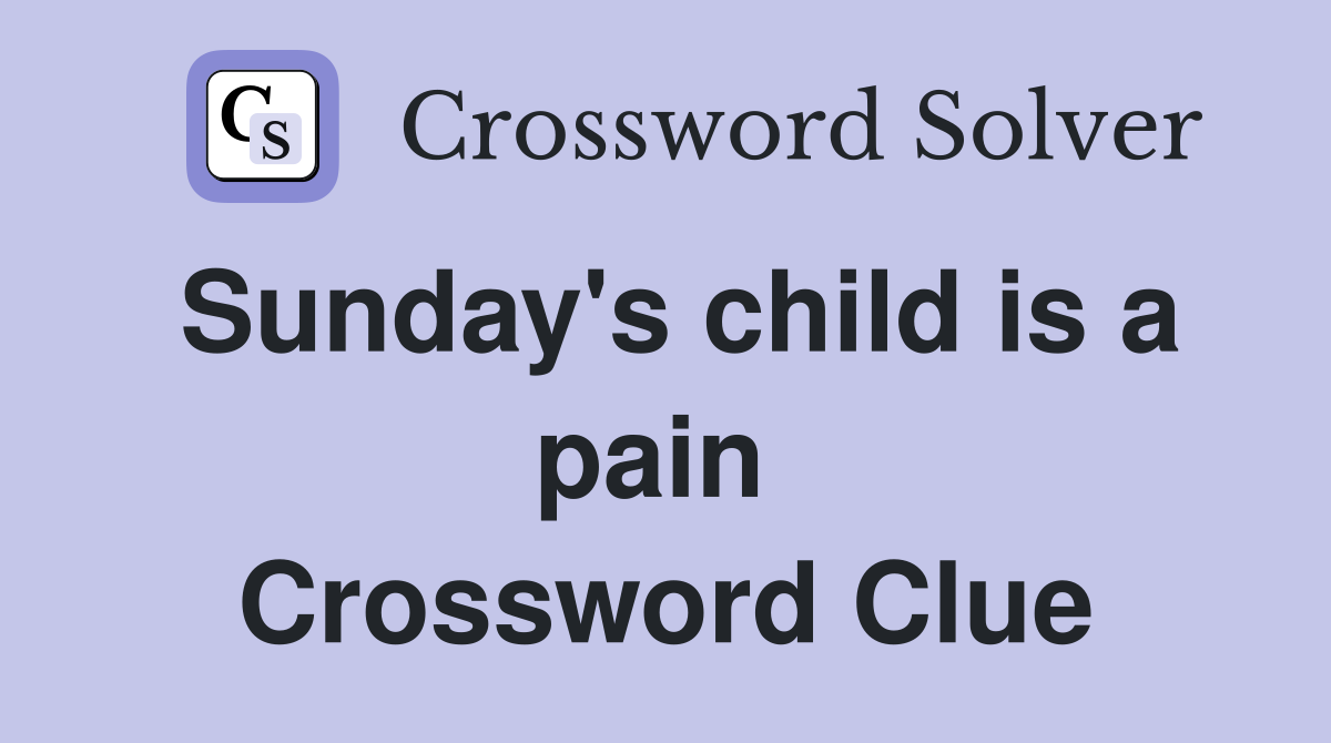 Sunday's child is a pain  Crossword Clue
