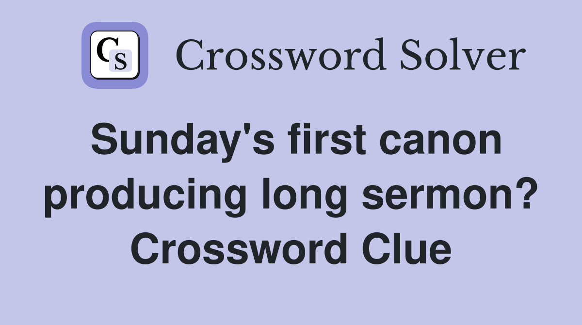 Sunday's first canon producing long sermon? Crossword Clue