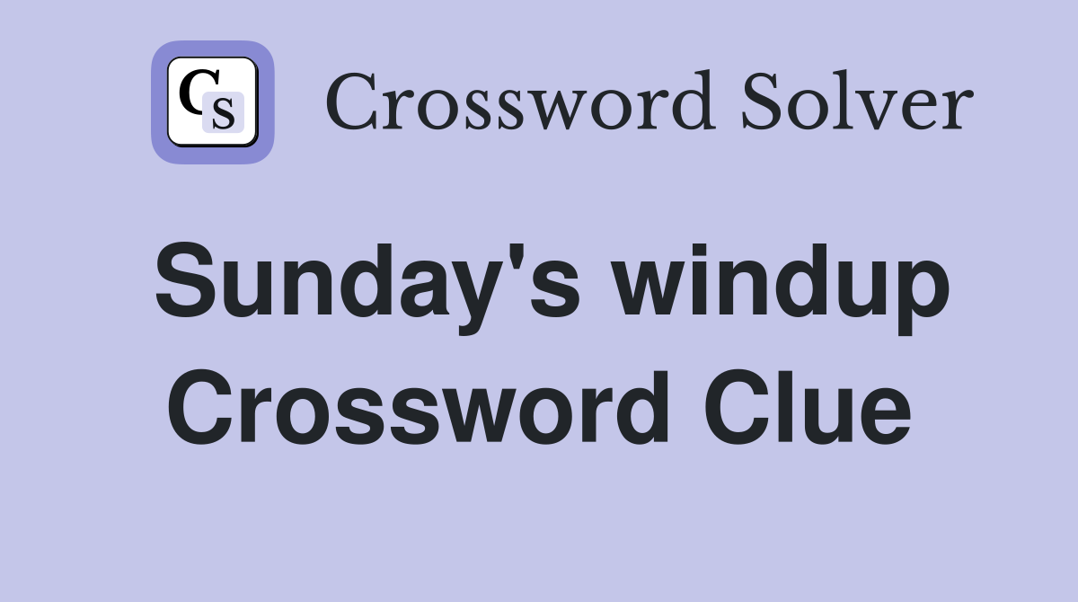 Sunday's windup Crossword Clue
