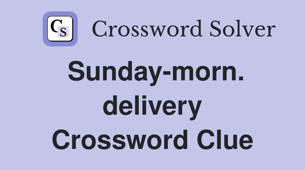Sunday-morn. delivery Crossword Clue