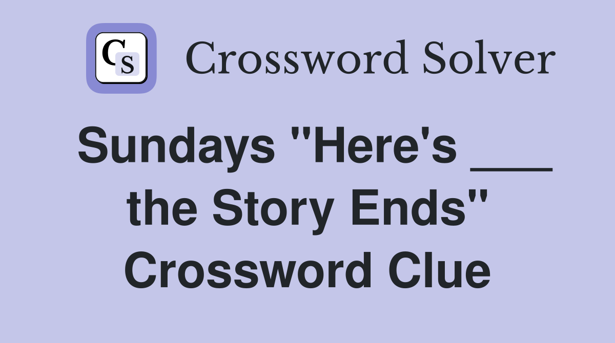 Sundays "Here's ___ the Story Ends" Crossword Clue