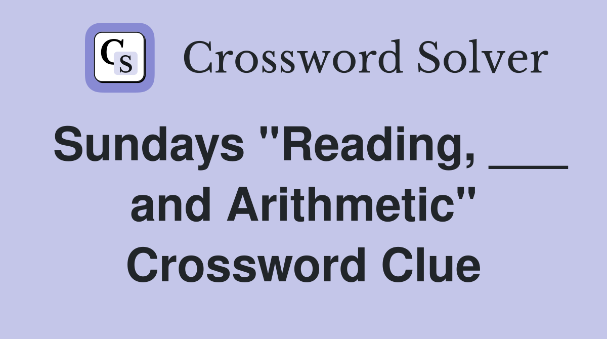 Sundays "Reading, ___ and Arithmetic" Crossword Clue