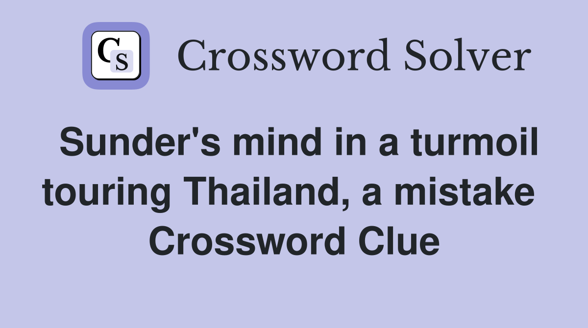 Sunder's mind in a turmoil touring Thailand, a mistake  Crossword Clue