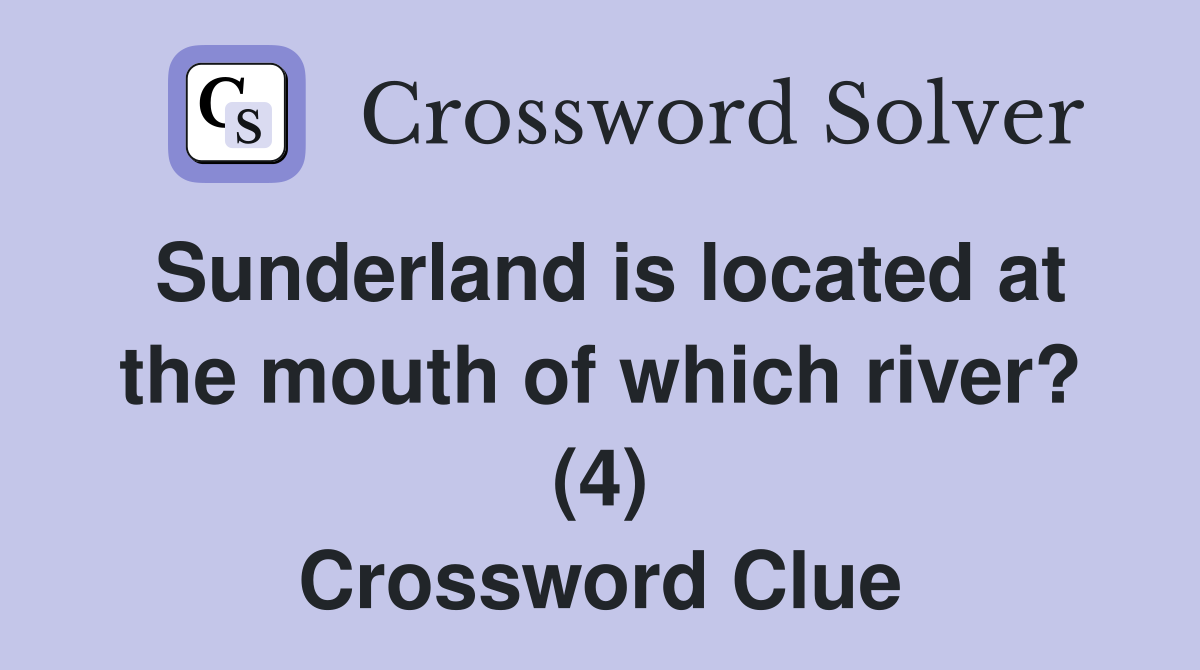 Sunderland is located at the mouth of which river? (4) Crossword Clue