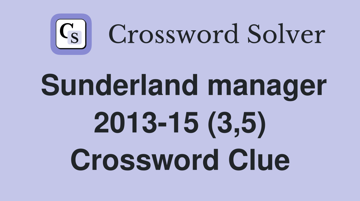 Sunderland manager 2013-15 (3,5) Crossword Clue