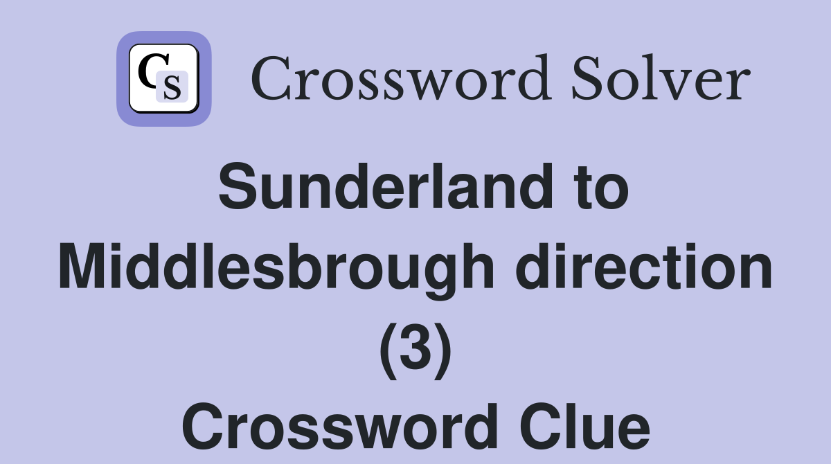 Sunderland to Middlesbrough direction (3) Crossword Clue