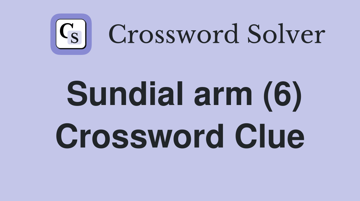 Sundial arm (6) Crossword Clue