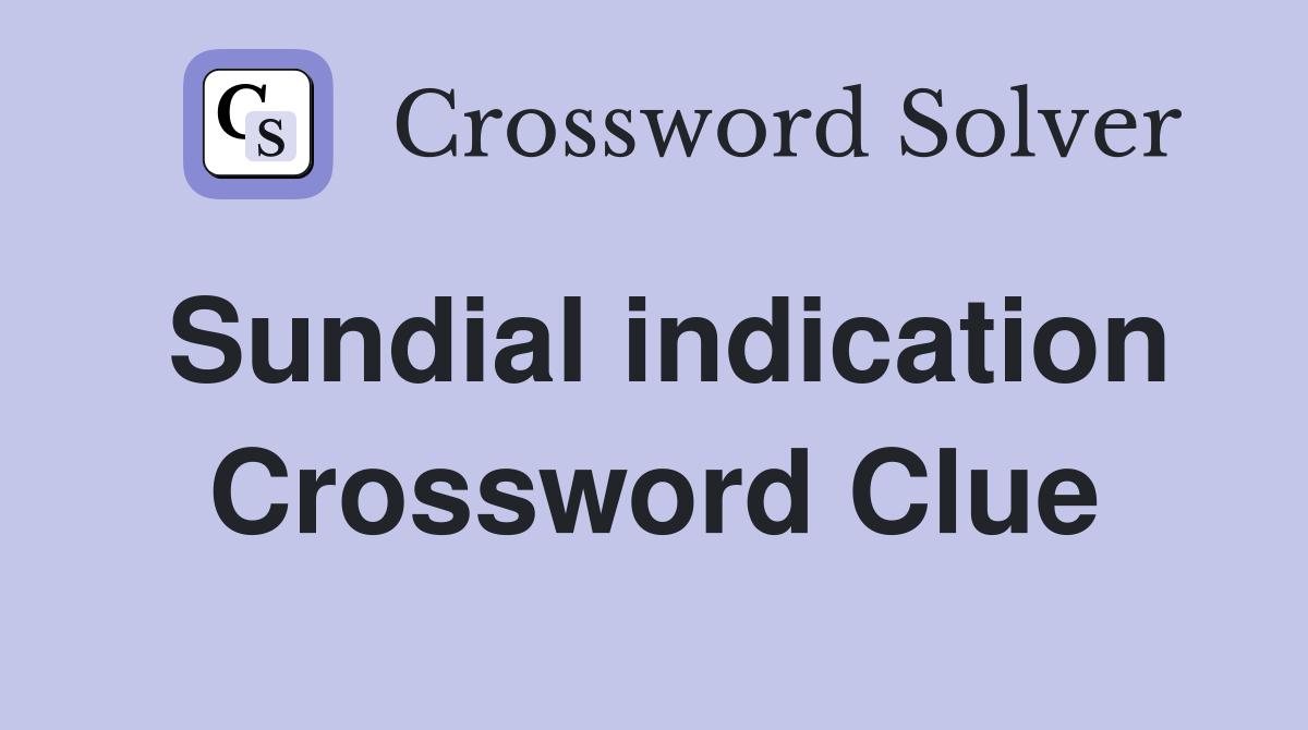 Sundial indication Crossword Clue
