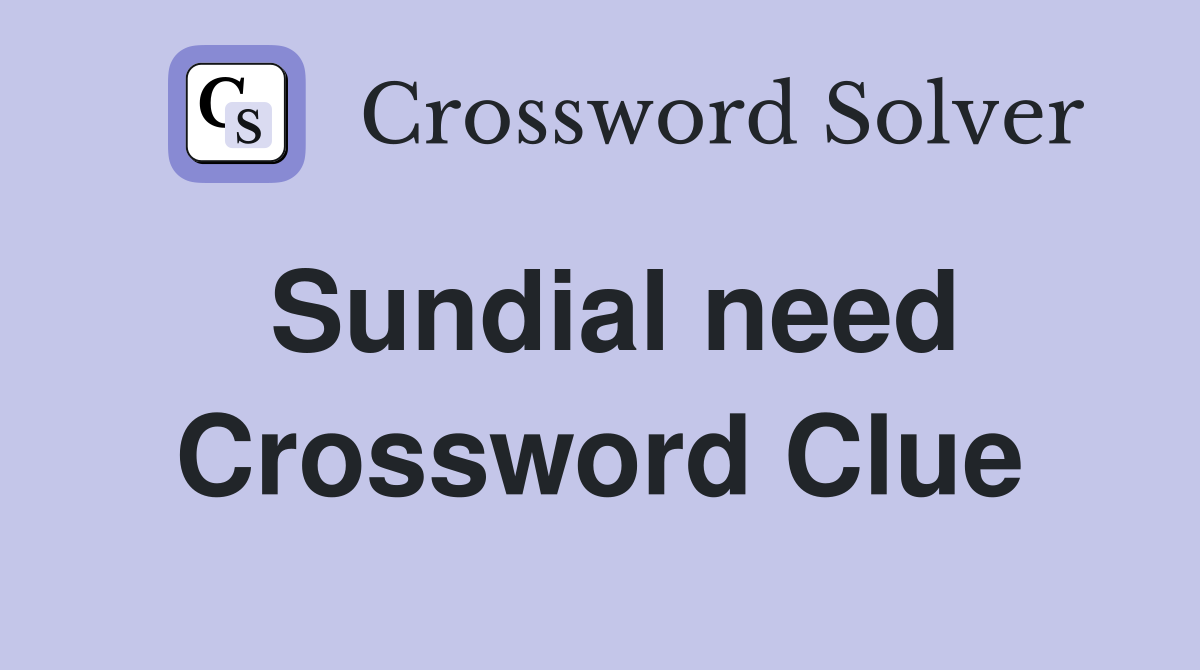 Sundial need Crossword Clue