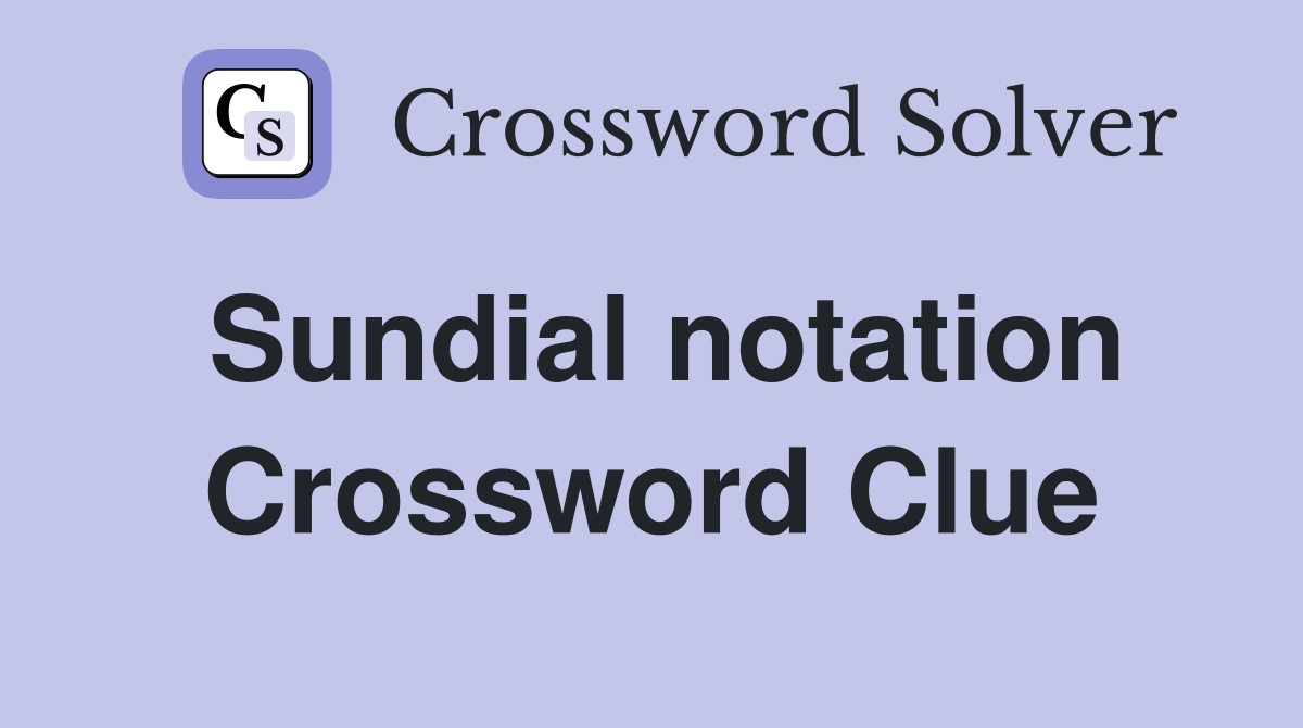 Sundial notation Crossword Clue