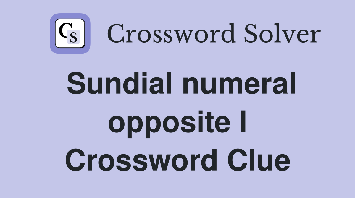 Sundial numeral opposite I Crossword Clue