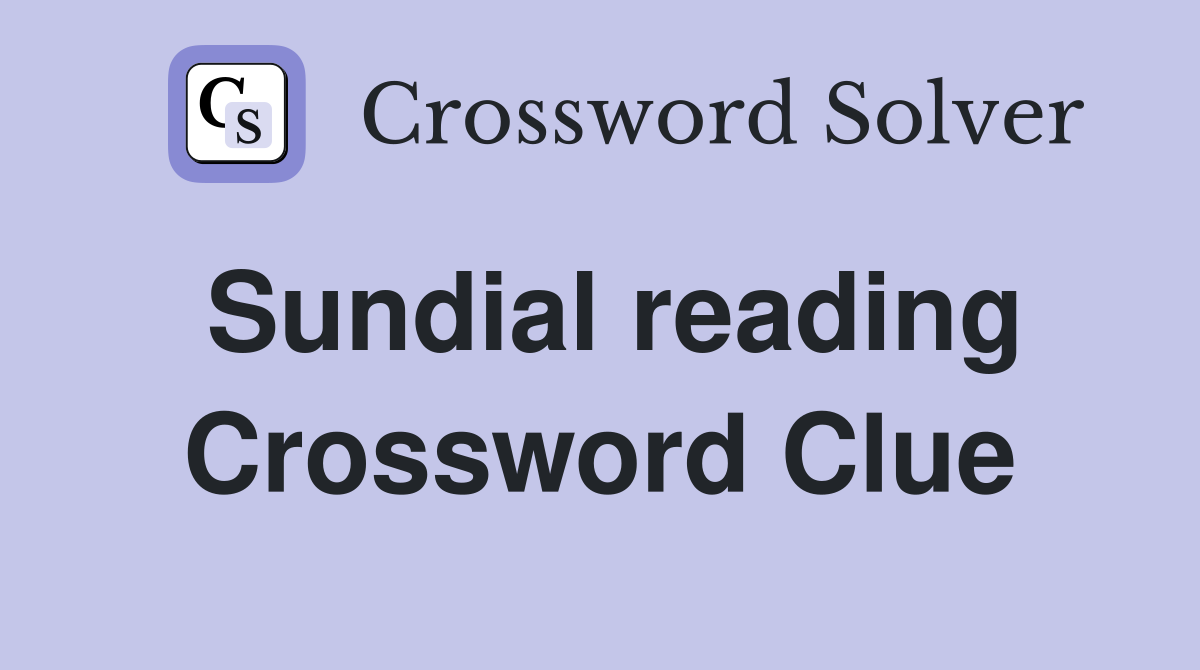 Sundial reading Crossword Clue