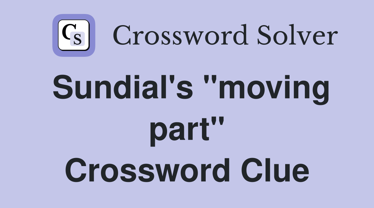 Sundial's "moving part" Crossword Clue