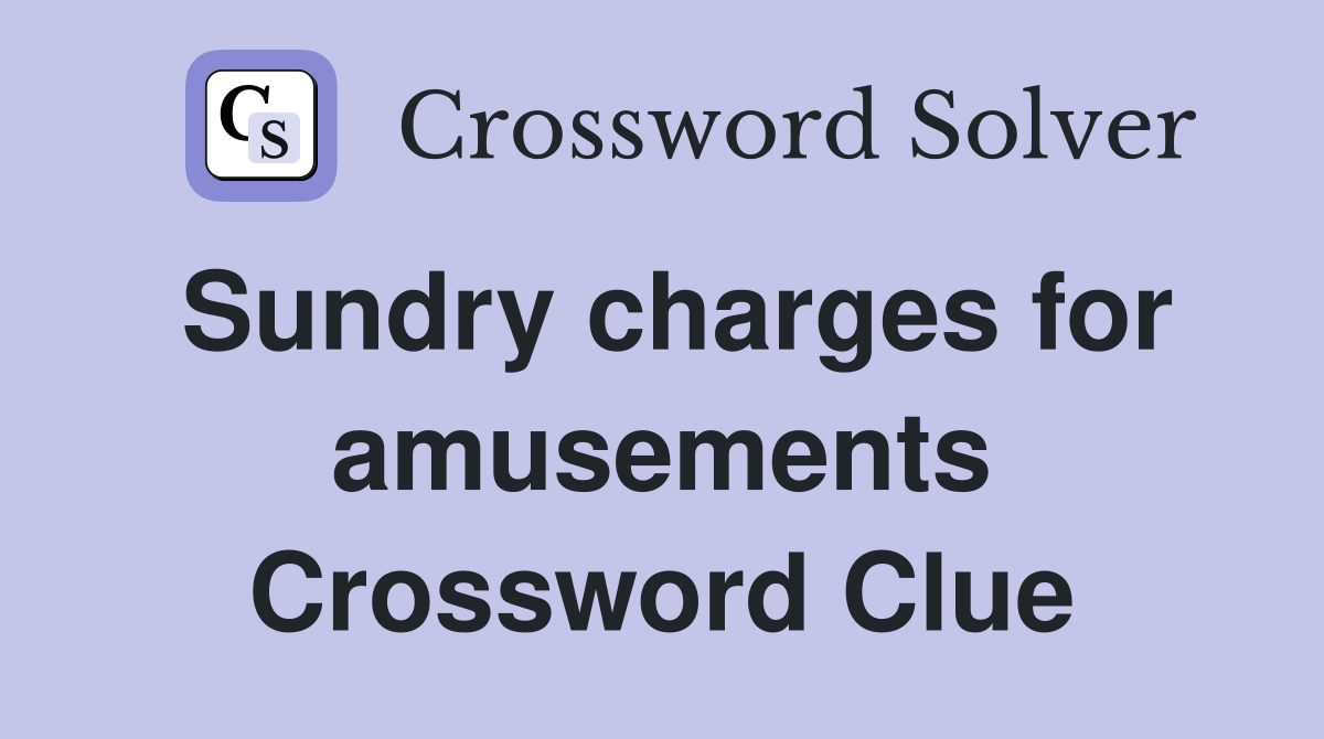 Sundry charges for amusements Crossword Clue