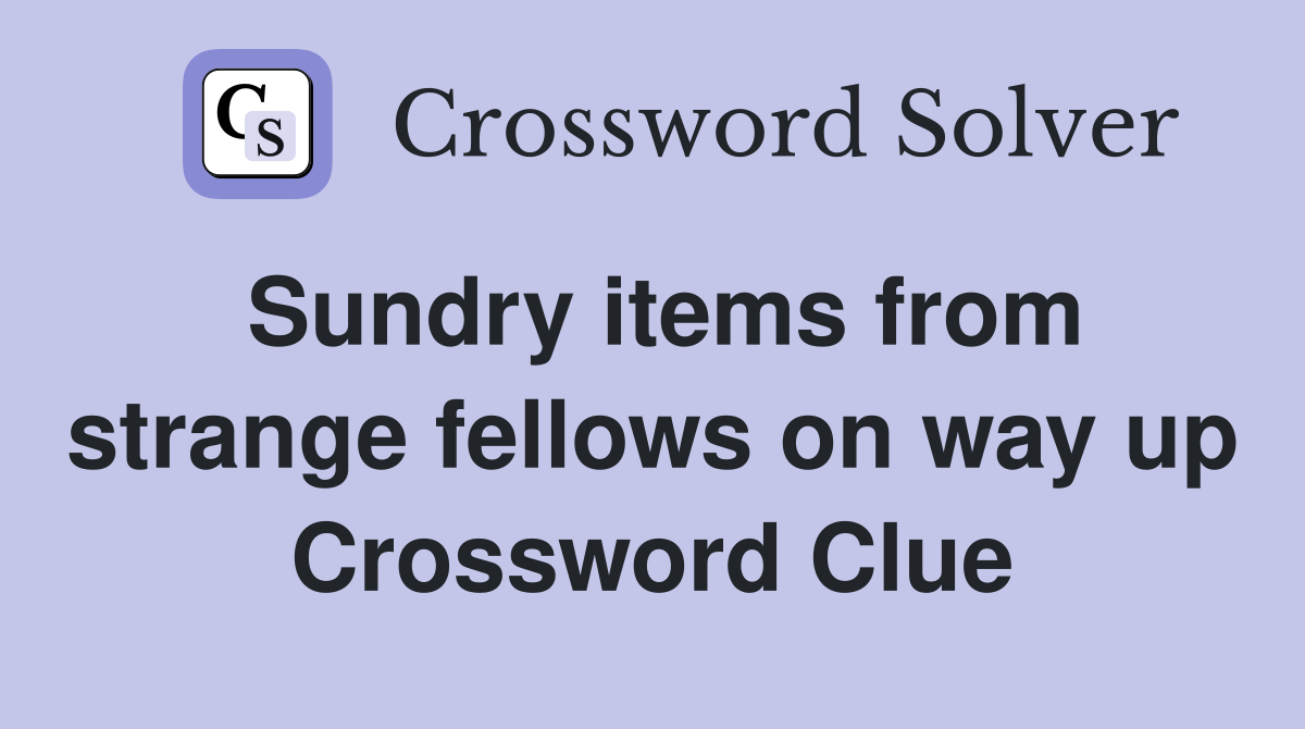 Sundry items from strange fellows on way up Crossword Clue