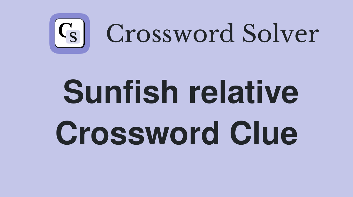 Sunfish relative Crossword Clue