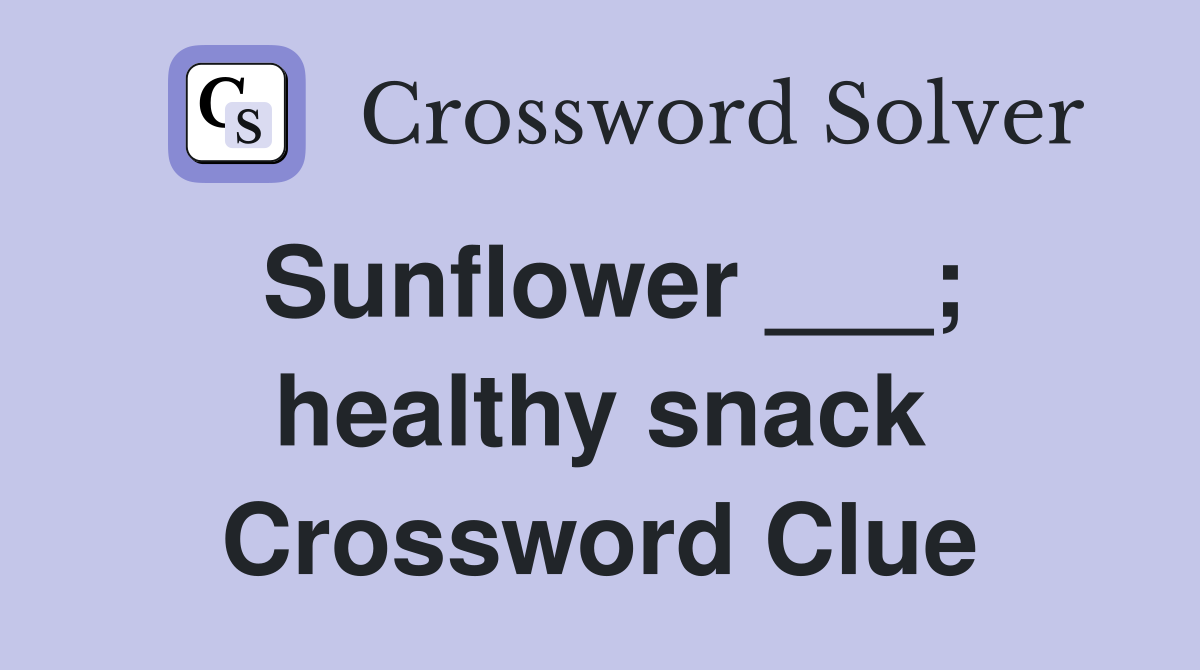 Sunflower ___; healthy snack Crossword Clue