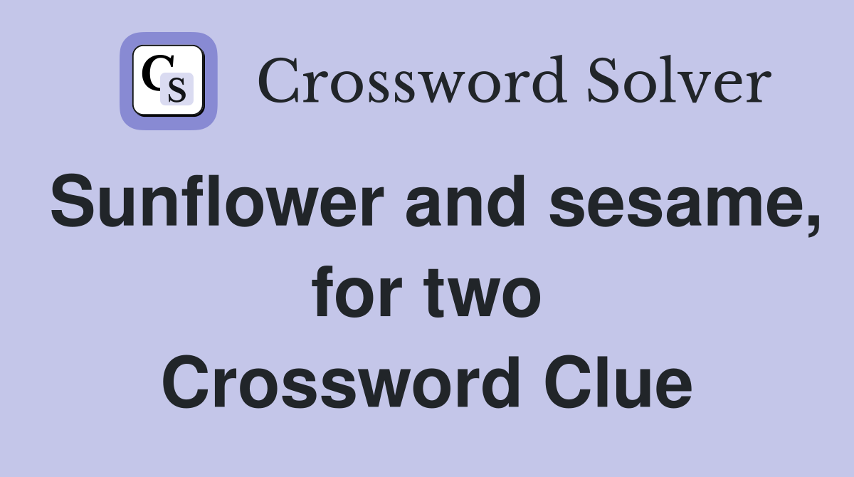 Sunflower and sesame, for two Crossword Clue
