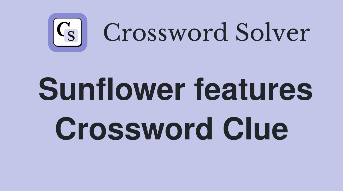 Sunflower features Crossword Clue