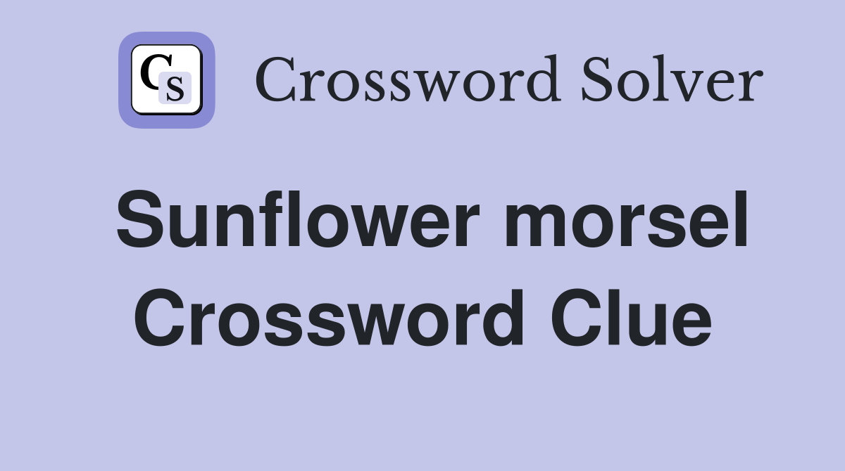 Sunflower morsel Crossword Clue