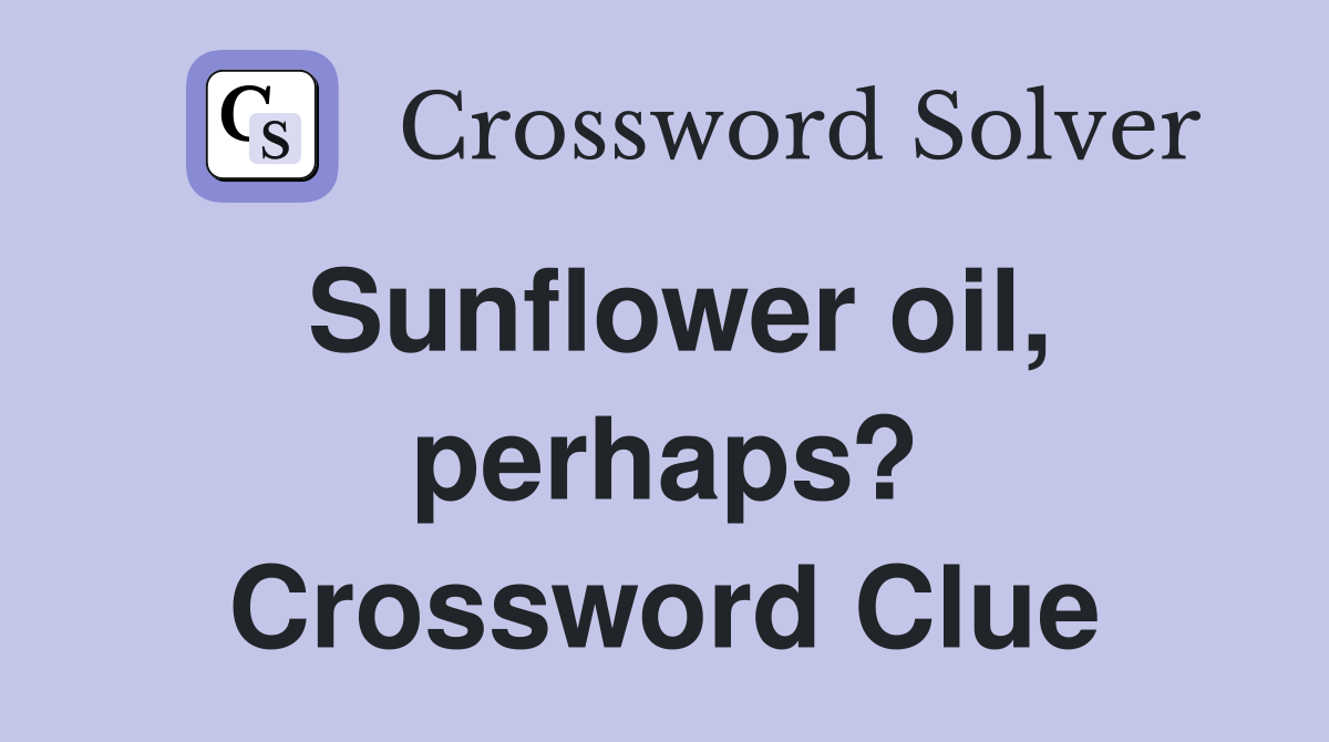 Sunflower oil, perhaps? Crossword Clue