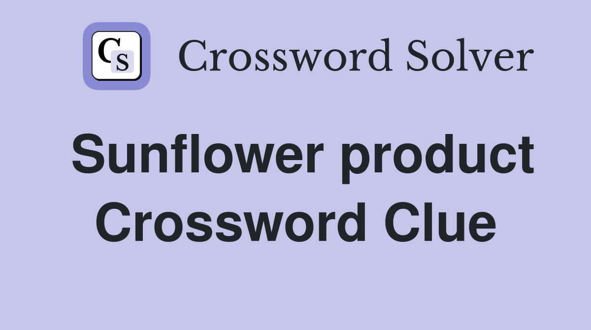 Sunflower product Crossword Clue