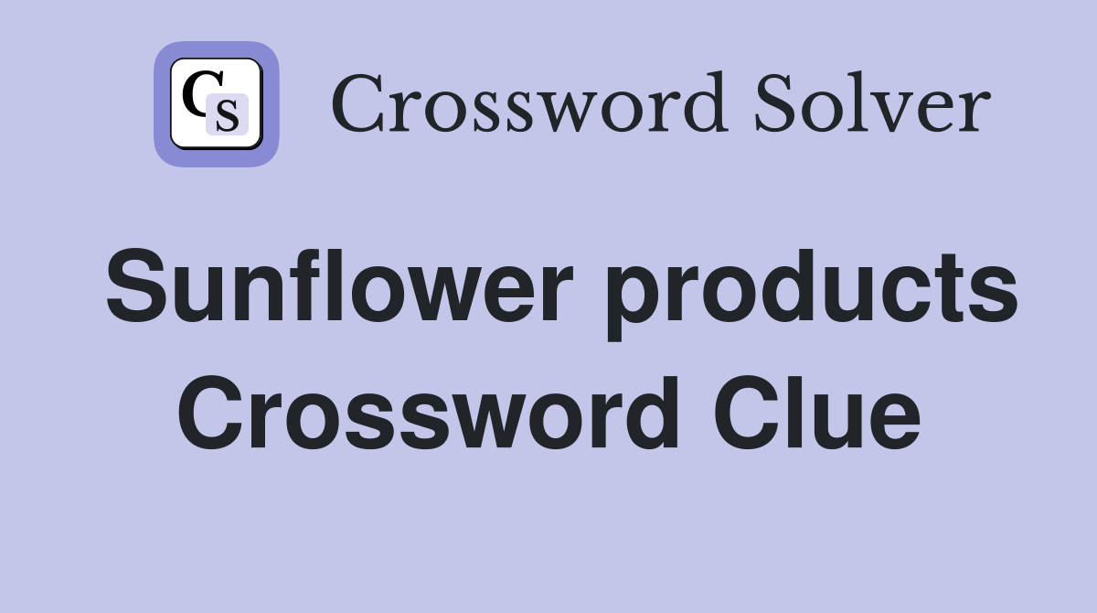 Sunflower products Crossword Clue