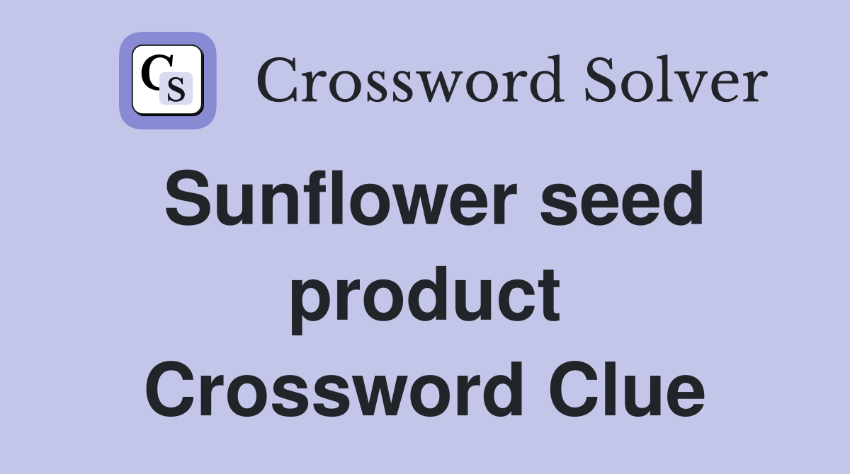 Sunflower seed product Crossword Clue