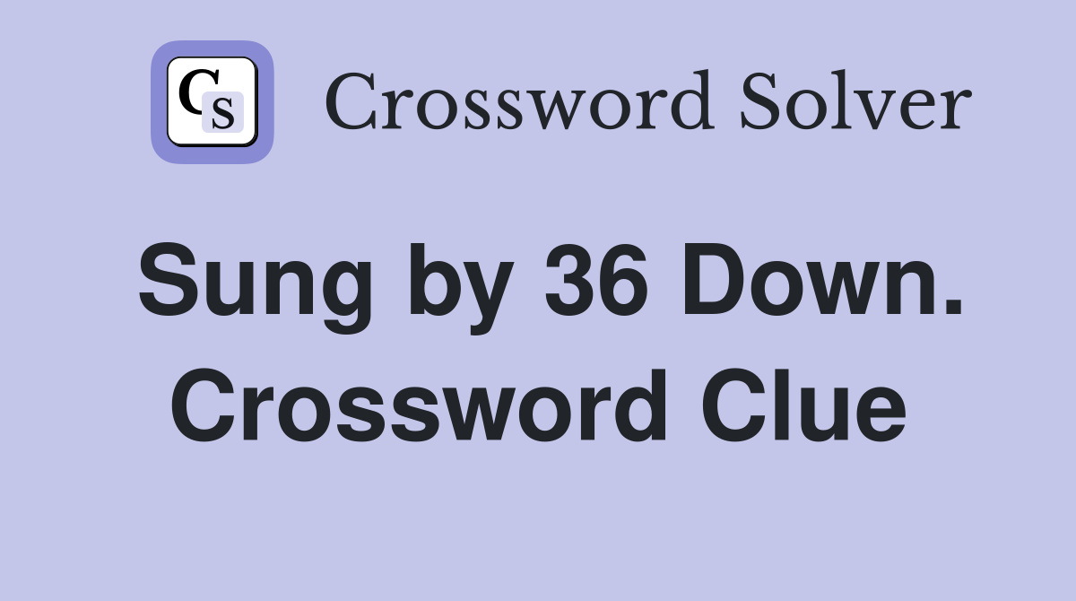 Sung by 36 Down. Crossword Clue