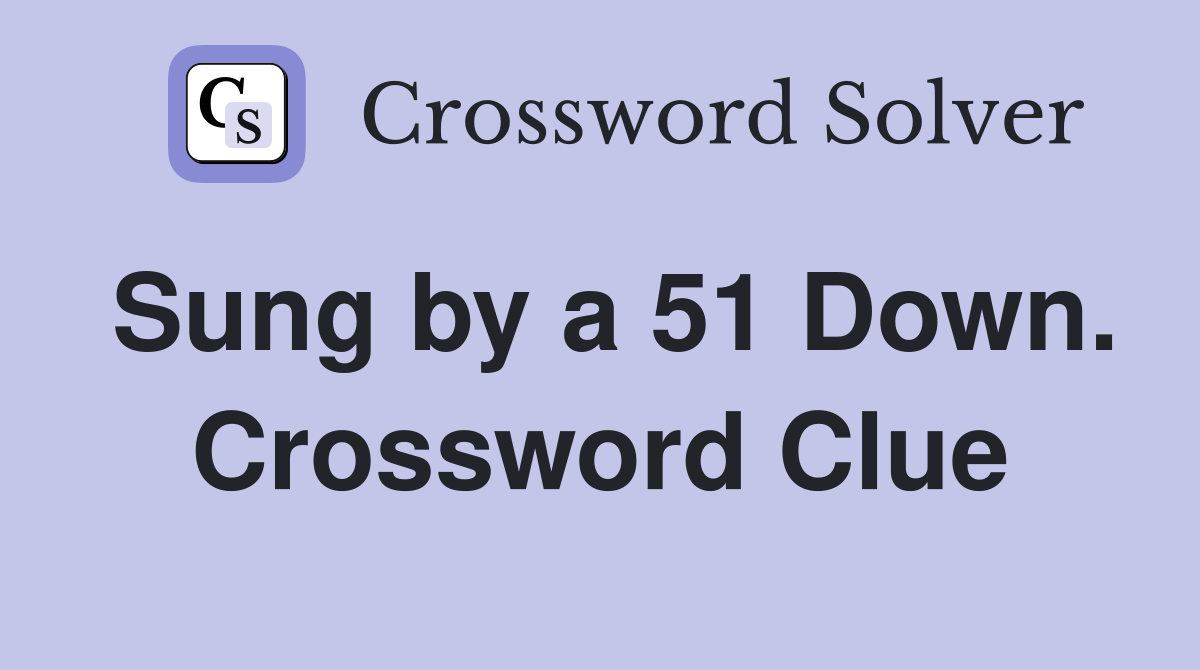 Sung by a 51 Down. Crossword Clue