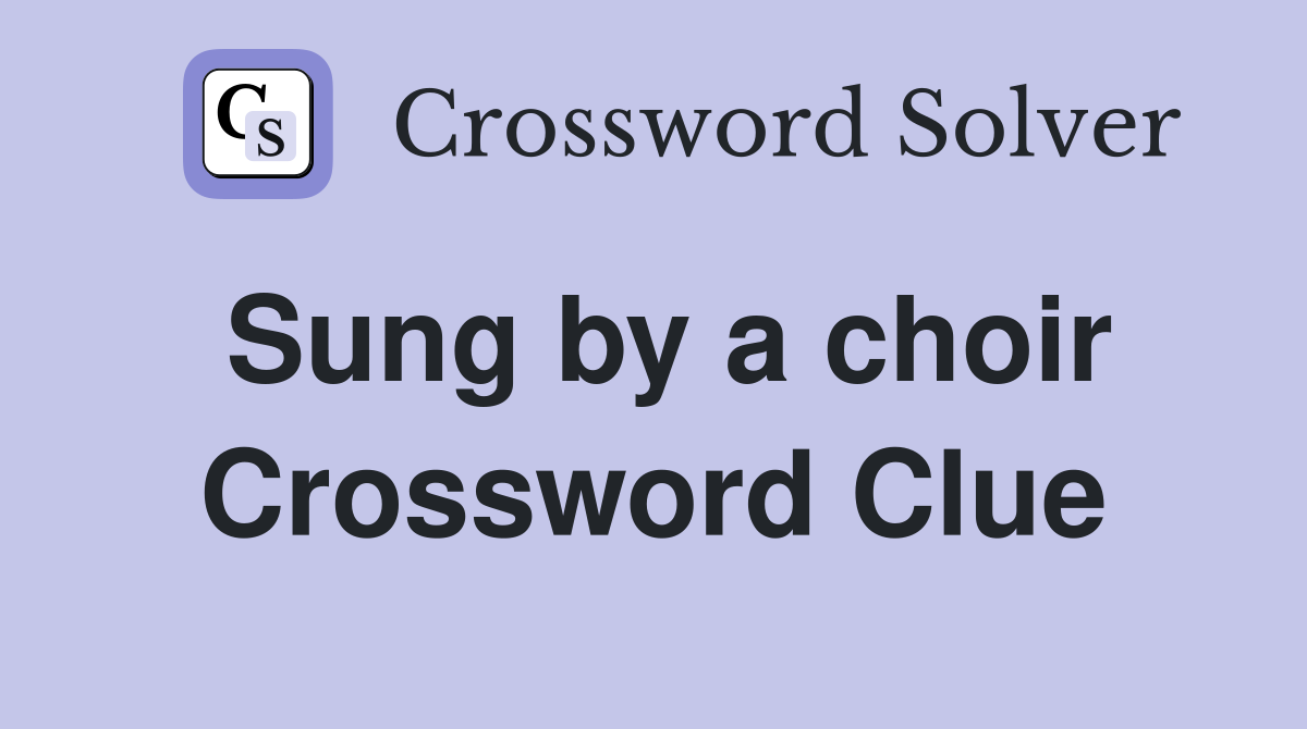 Sung by a choir Crossword Clue