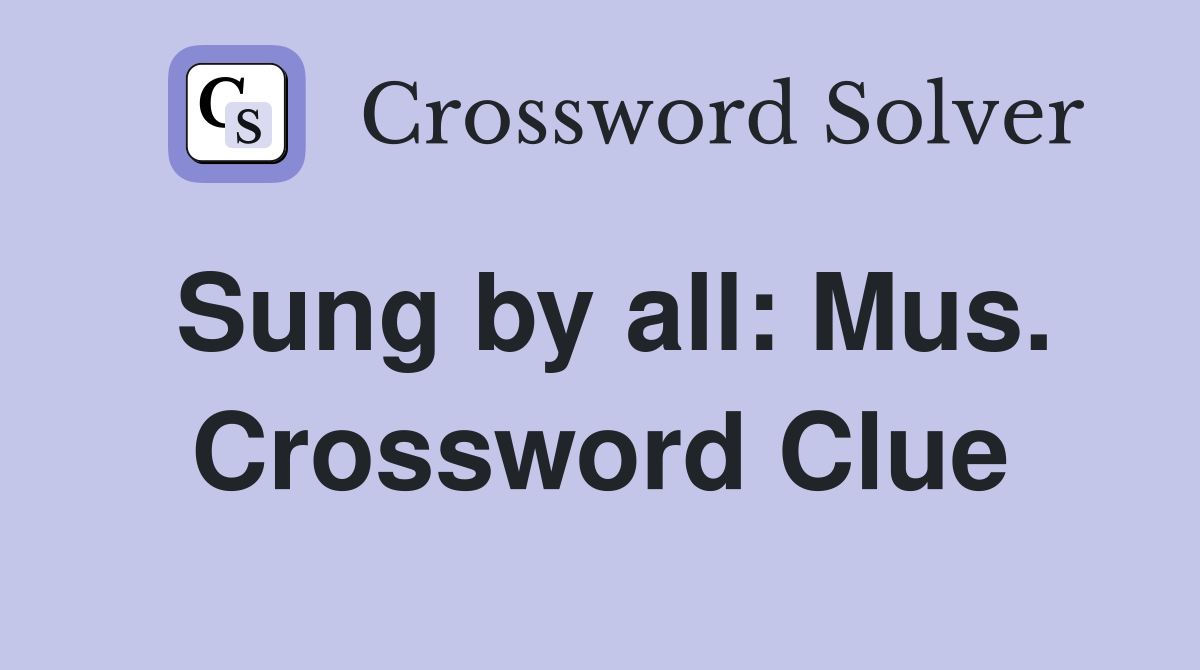 Sung by all: Mus. Crossword Clue