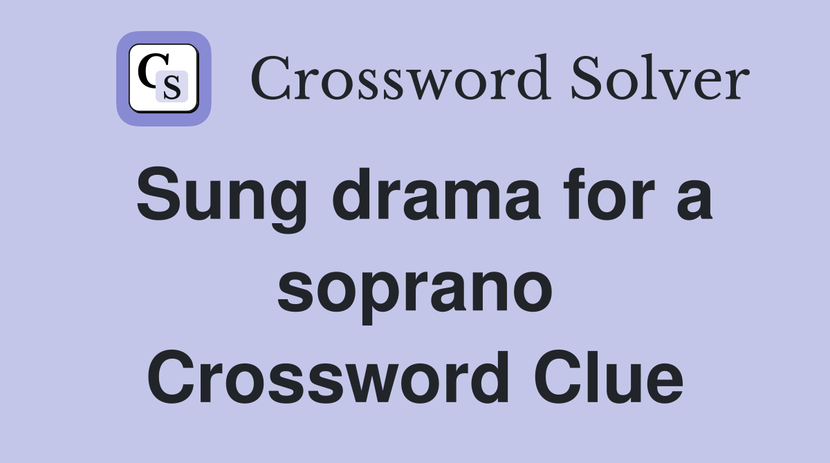 Sung drama for a soprano Crossword Clue