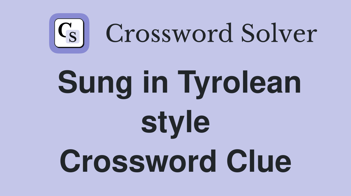 Sung in Tyrolean style Crossword Clue