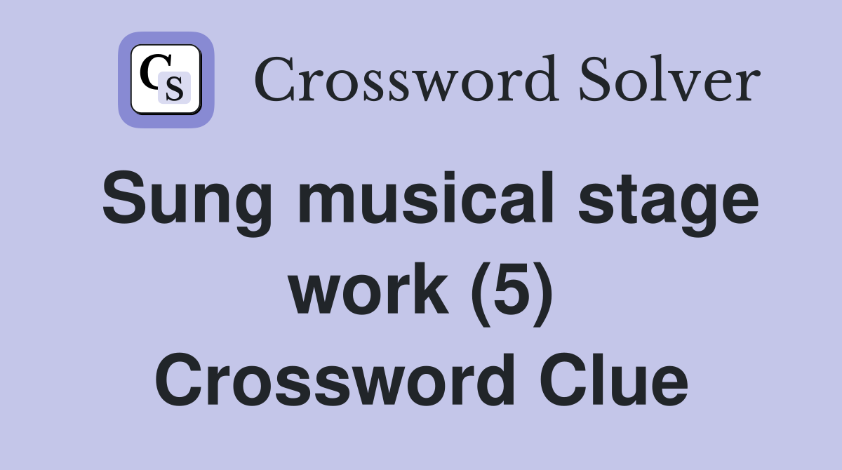 Sung musical stage work (5) Crossword Clue
